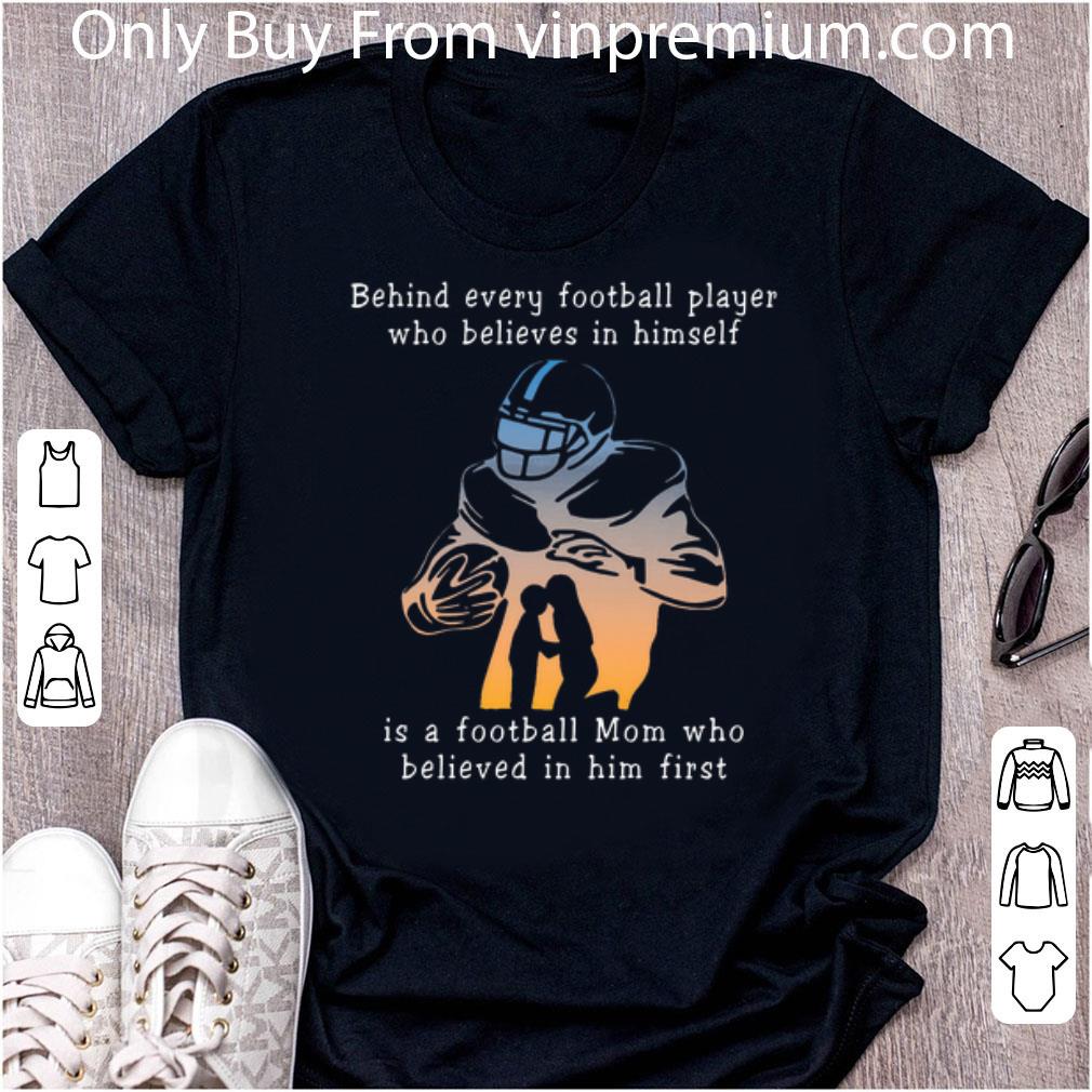 Hot Behind Every Football Player Who Believes In Himself Is A Football Mom shirt