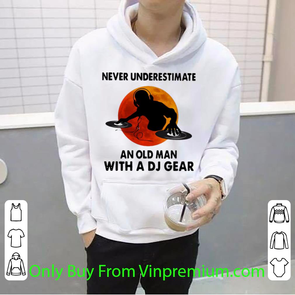 4197349c hot never underestimate an old man with a dj gear shirt 4 - Hot Never Underestimate An Old Man With A Dj Gear shirt