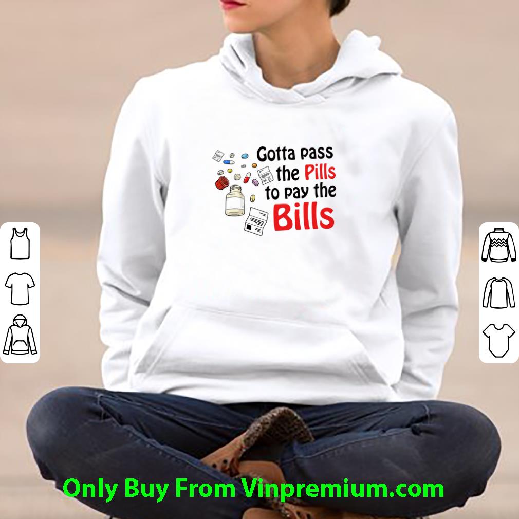 44b73597 great gotta pass the pills to pay the bills shirt 4 - Great Gotta Pass The Pills To Pay The Bills shirt
