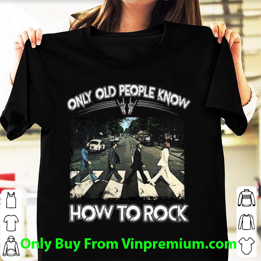 Awesome The Beatles Only Old People Know How To Rock shirt
