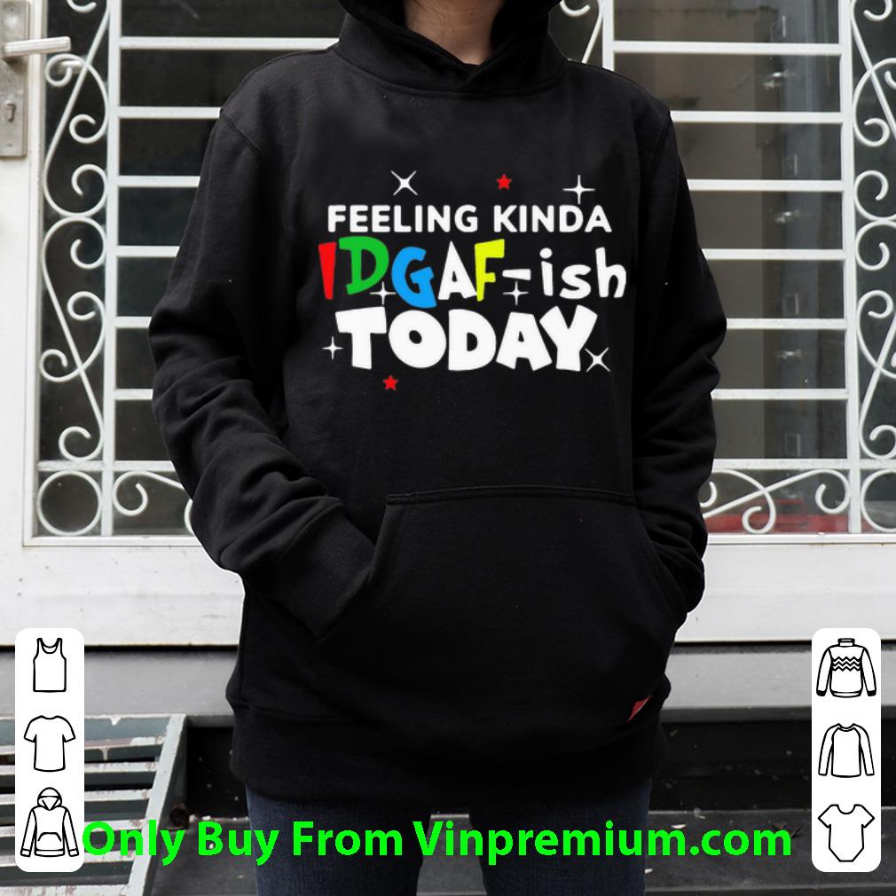 54f6ac8d awesome feeling kinda idgaf ish today shirt 4 - Awesome Feeling Kinda Idgaf Ish Today shirt
