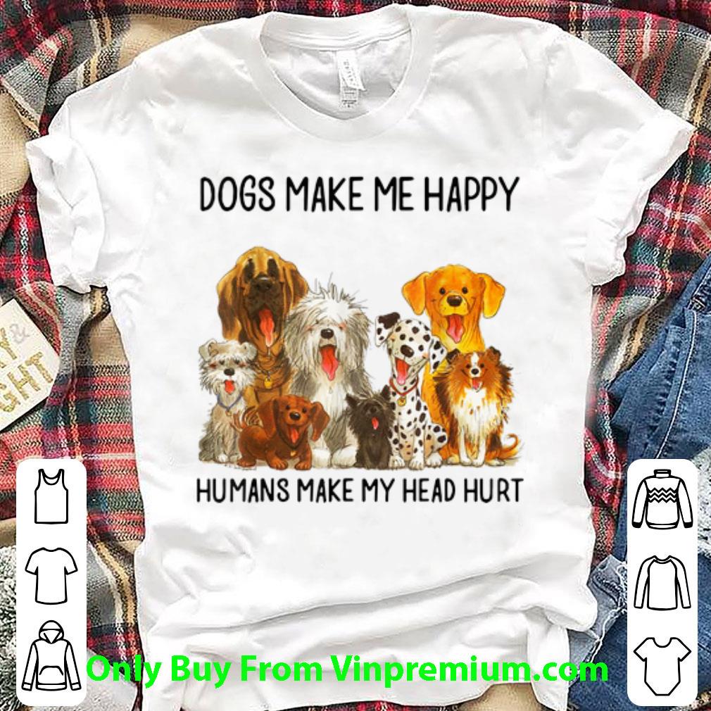 Official Dogs Make Me Happy Humans Make My Head Hurt Dog shirt