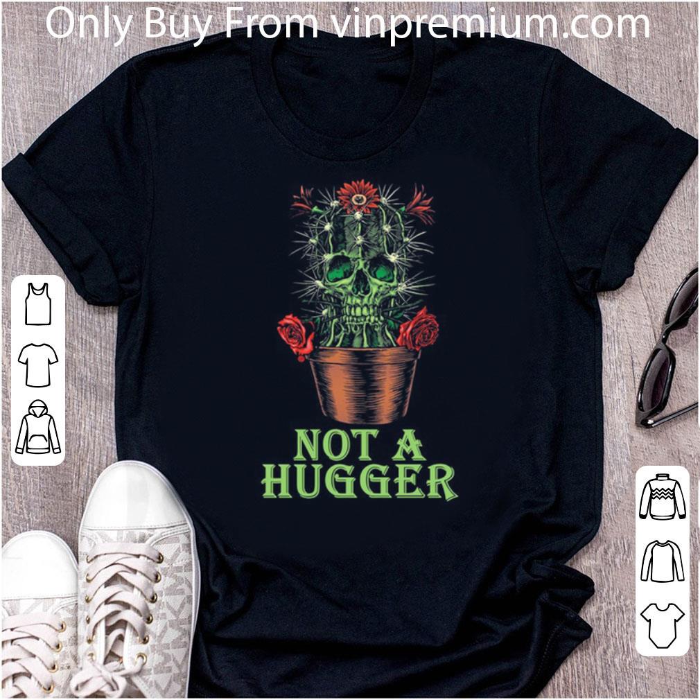 Official Skull Cactus Not A Hugger shirt