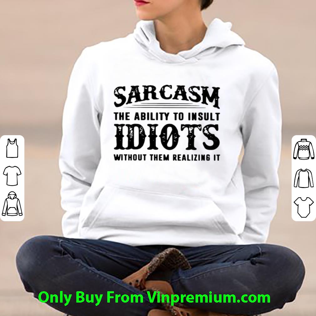 8775dd99 hot sarcash the ability to insult idiots without them realizing it shirt 4 - Hot Sarcash The Ability To Insult Idiots Without Them Realizing It shirt