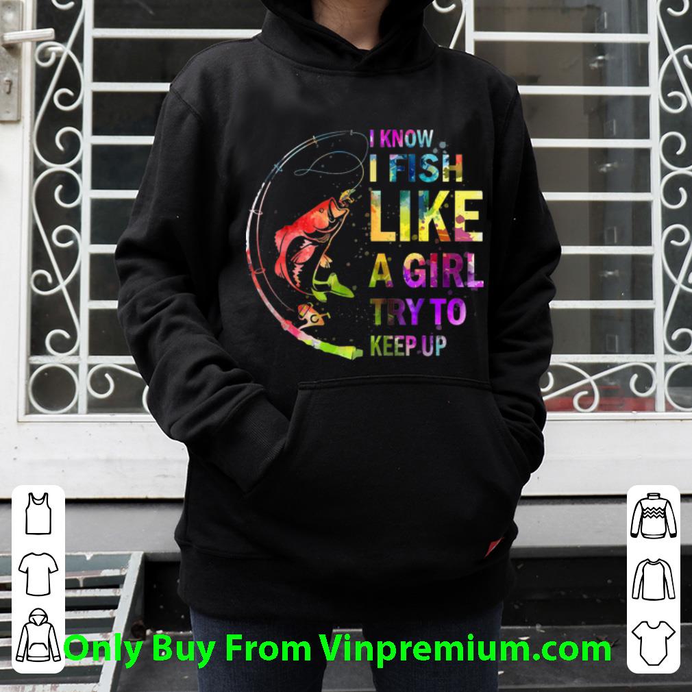 902487fe hot i know i fish like a girl try to keep up shirt 4 - Hot I Know I Fish Like A Girl Try To Keep Up shirt