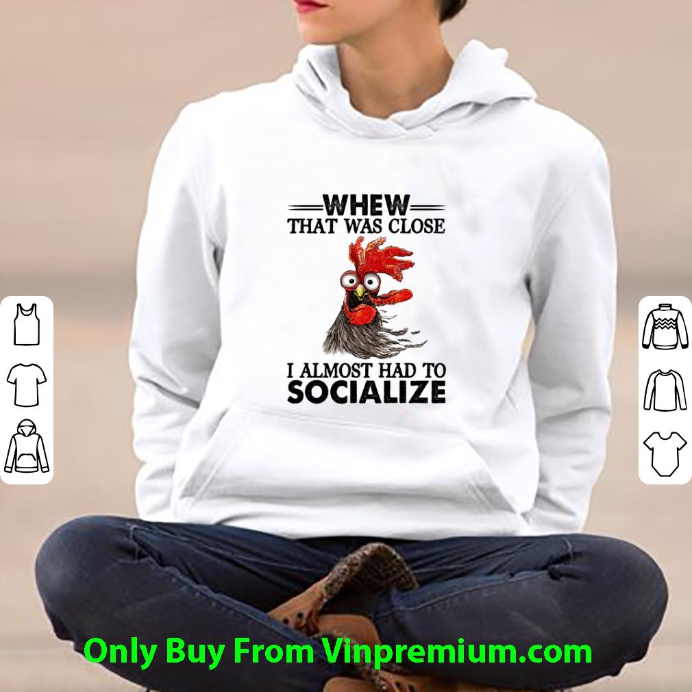 90e202a5 awesome chicken whew that was close i almost had to socialize shirt 4 - Awesome Chicken Whew That Was Close I Almost Had To Socialize shirt