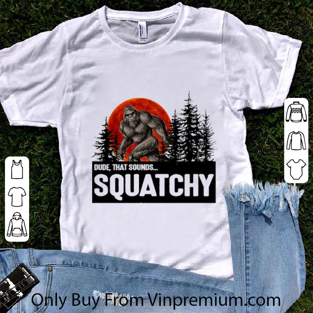 Nice Bigfoot Dude That Sounds Squatchy Sunset shirt