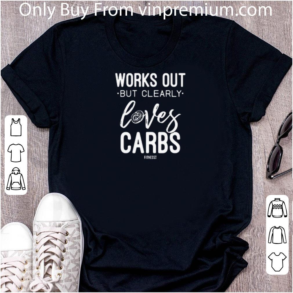 Original Works Out But Clearly Loves Carbs shirt