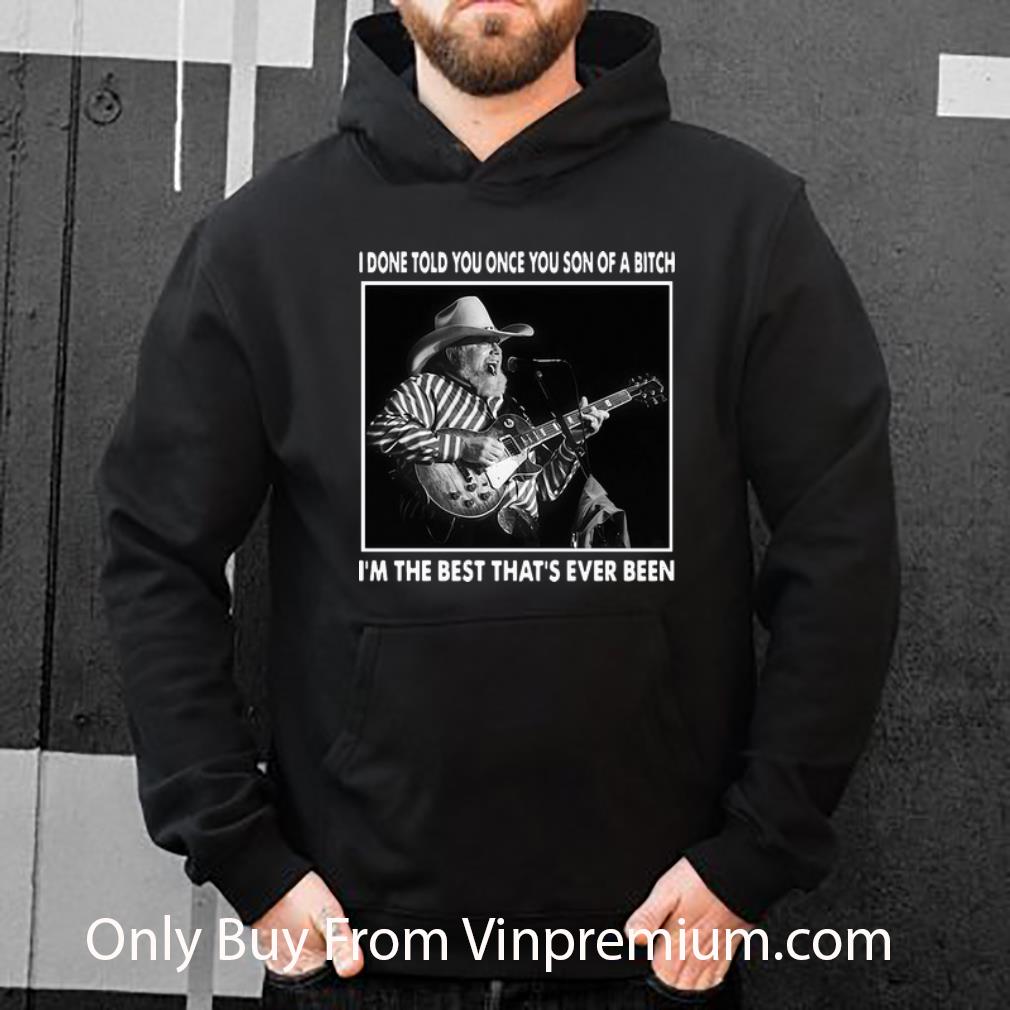 c054e4ac original charlie daniels i done told you once you son of a bitch that s ever been shirt 4 - Original Charlie Daniels I Done Told You Once You Son Of A Bitch That's Ever Been shirt