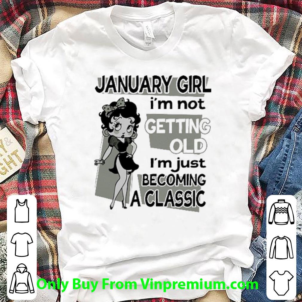 Nice Betty Boop January Girl I'm Not Getting Old I'm Just Becoming A Classic shirt