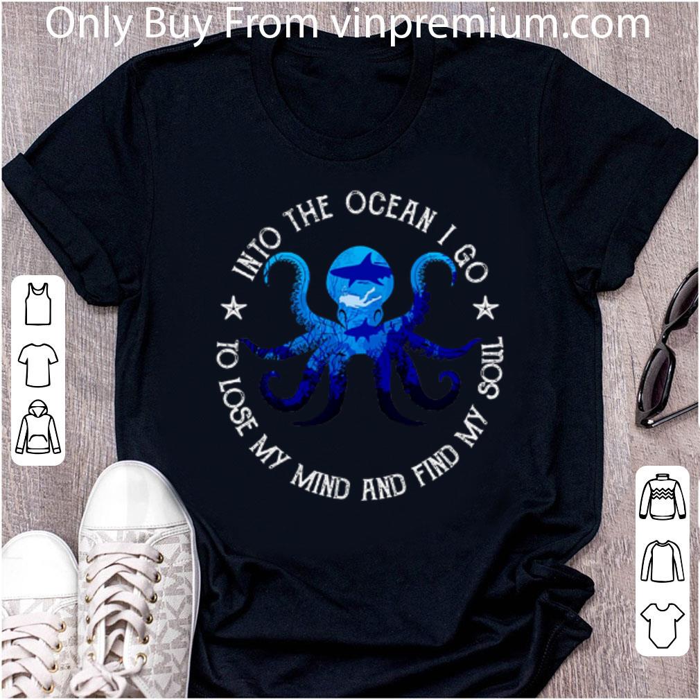 Hot Octopus Into The Ocean I Go To Lose My Mind And Find My Soul shirt