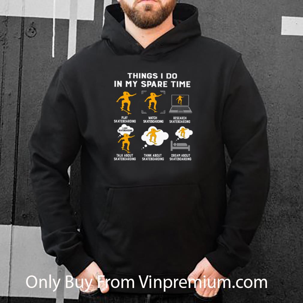 Hot Skateboarding Things I Do In My Spare Time Play Skateboarding Watch Skateboarding shirt 874b95e8 hot skateboarding things i do in my spare time play skateboarding watch skateboarding shirt 4 - Hot Skateboarding Things I Do In My Spare Time Play Skateboarding Watch Skateboarding shirt