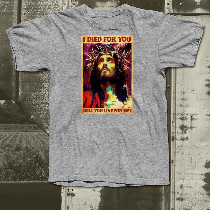 Nice Jesus I Died For You Will You Live For Me Shirt 3710ddb5 nice jesus i died for you will you live for me shirt 4 - Nice Jesus I Died For You Will You Live For Me Shirt