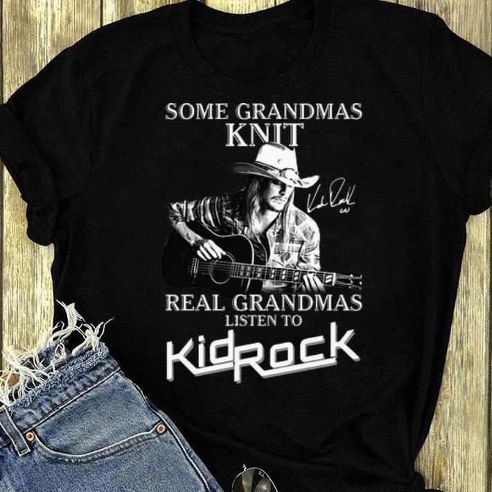Hot Some Grandmas Knit Real Grandmas Listen To Kid Rock Signature shirt 446ccb75 hot some grandmas knit real grandmas listen to kid rock signature shirt 4 - Hot Some Grandmas Knit Real Grandmas Listen To Kid Rock Signature shirt