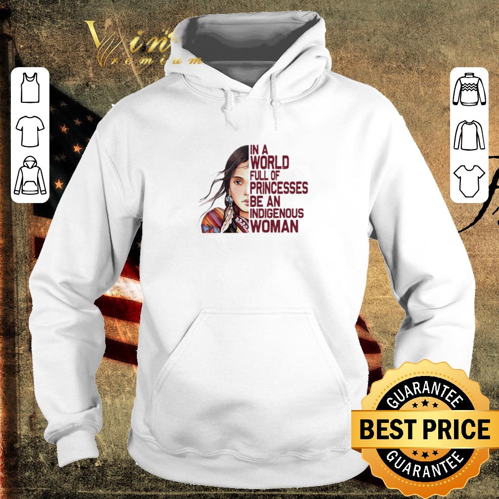 74069964 original native ameircan in a world full of princesses be an indigenous woman shirt 4 - Original Native Ameircan in a world full of princesses be an indigenous woman shirt
