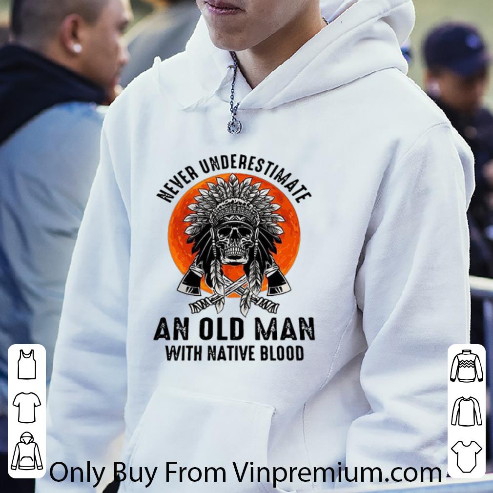 815717f3 pretty never underestimate an old man with native blood shirt 4 - Pretty Never Underestimate An Old Man With Native Blood shirt