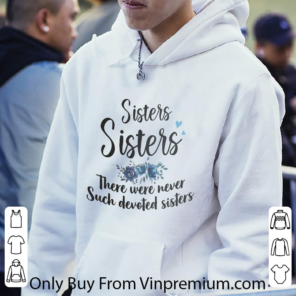 Premium Sisters Sisters There Were Never Such Devoted Siters shirt 82ce8d03 premium sisters sisters there were never such devoted siters shirt 4 - Premium Sisters Sisters There Were Never Such Devoted Siters shirt