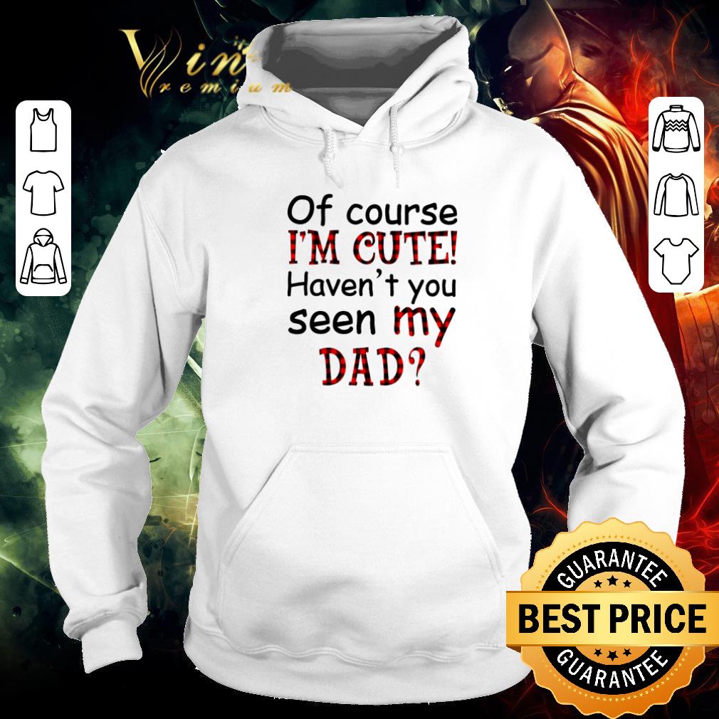 Premium Of course I’m cute haven’t you seen my dad shirt 8a1466ba premium of course i m cute haven t you seen my dad shirt 4 - Premium Of course I’m cute haven’t you seen my dad shirt