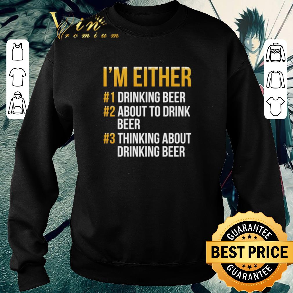 9328ca4e nice i m either drinking beer about to drink beer thinking about drinking beer shirt 4 - Nice I’m either drinking beer about to drink beer thinking about drinking beer shirt