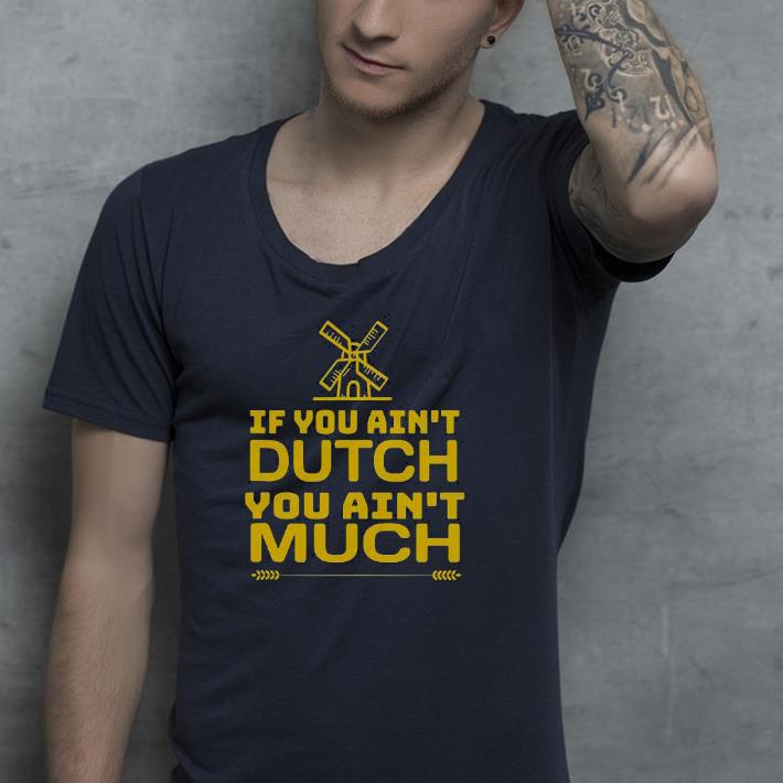 Nice If You Ain’t Dutch You Ain’t Much Nederland Windmill Shirt ad3896e5 nice if you ain t dutch you ain t much nederland windmill shirt 4 - Nice If You Ain’t Dutch You Ain’t Much Nederland Windmill Shirt