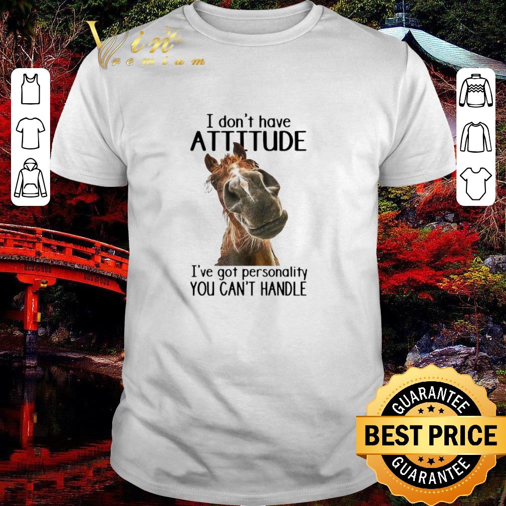 Premium Horse I Don’t Have Attitude I’ve Got Personality You Can’t Handle shirt