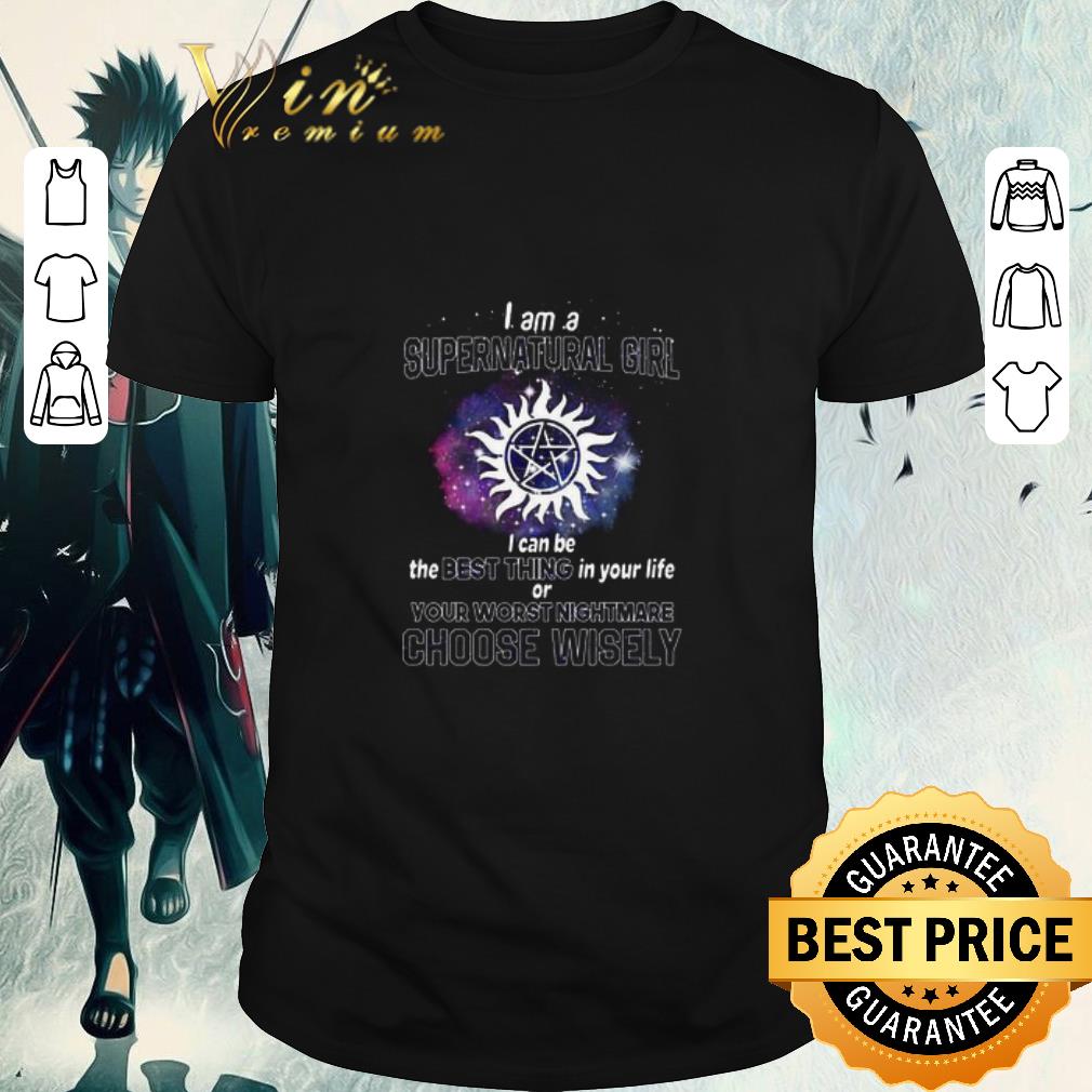 Top I am Supernatural girl best thing your worst nightmare choose wisely shirt