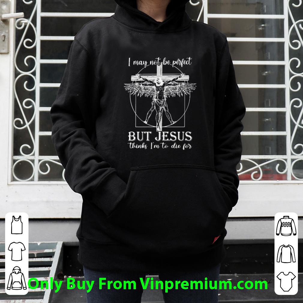 d9f4402a nice i may not be perfect but jesus thinks i m to die for shirt 4 - Nice I May Not Be Perfect But Jesus Thinks I’m To Die For shirt