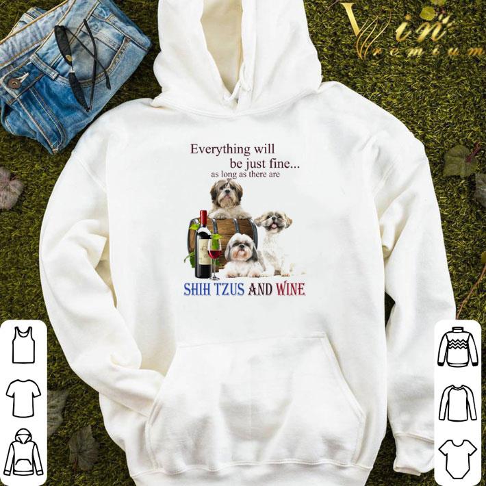 Everything be just fine as long as there are Shih Tzu and wine shirt e438ca2f everything be just fine as long as there are shih tzu and wine shirt 4 - Everything be just fine as long as there are Shih Tzu and wine shirt