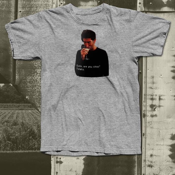 Nice Ross Geller Dude Are You Okay Totally Shirt ee6ab61e nice ross geller dude are you okay totally shirt 4 - Nice Ross Geller Dude Are You Okay Totally Shirt