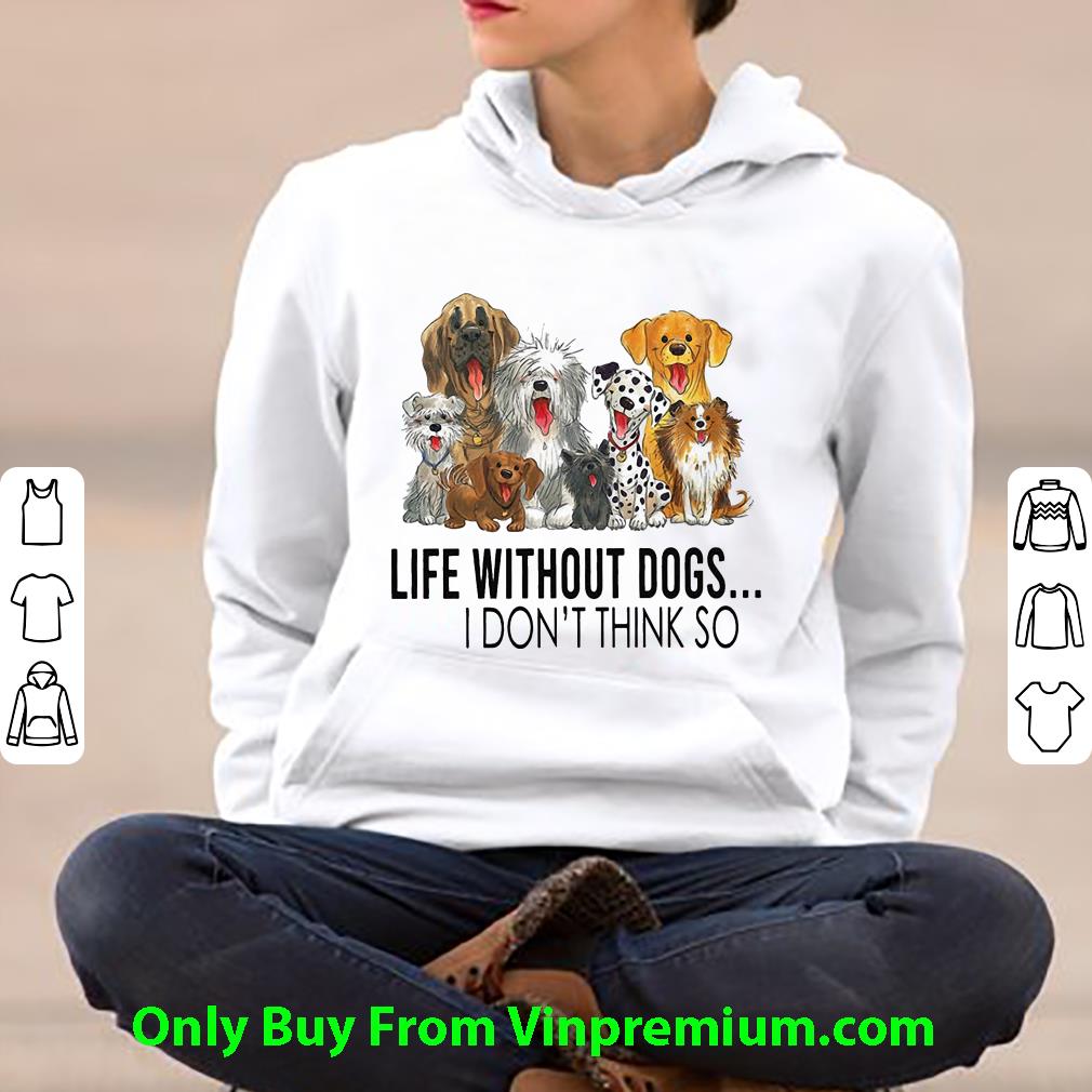 Hot Life Without Dogs.. I Don't Think So Dog Lovers shirt fd3b43b2 hot life without dogs i don t think so dog lovers shirt 4 - Hot Life Without Dogs.. I Don't Think So Dog Lovers shirt