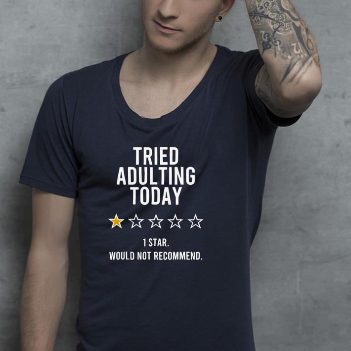 1e82d93e nice tried adulting today 1 star would not recommend shirt 4 - Nice Tried Adulting Today 1 Star Would Not Recommend Shirt