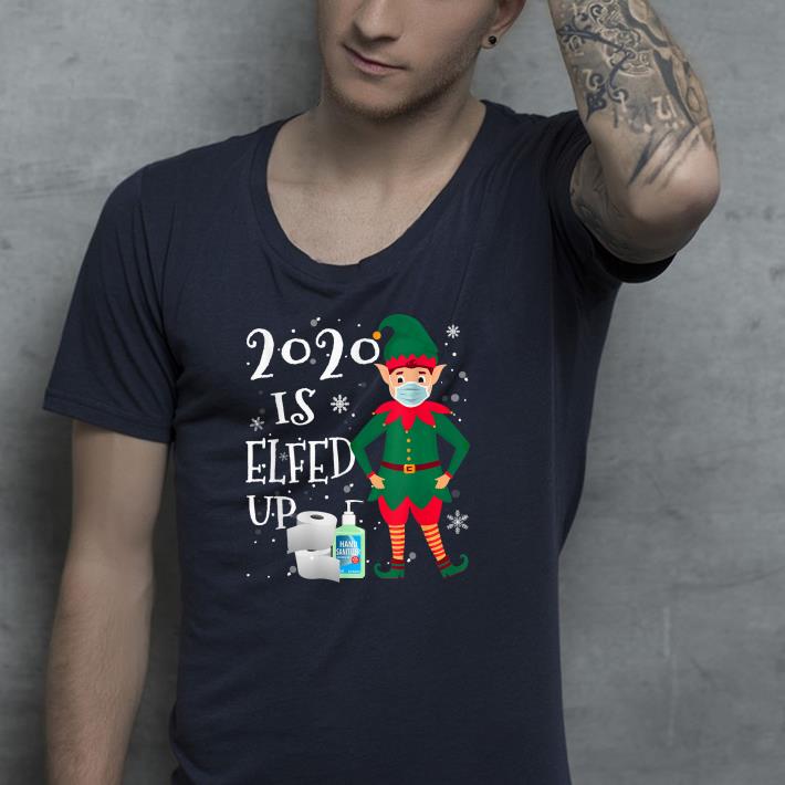 Nice 2020 is Elfed Up Shirt 52da2b8f nice 2020 is elfed up shirt 4 - Nice 2020 is Elfed Up Shirt