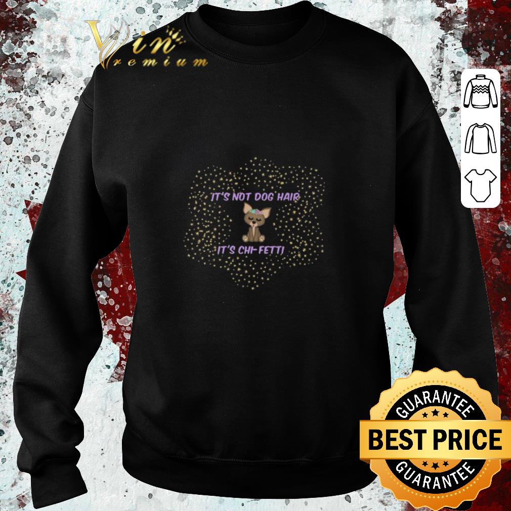 Original It’s Not Dog Hair It’s Chi-fetti shirt b2cdb7ae original it s not dog hair it s chi fetti shirt 4 - Original It’s Not Dog Hair It’s Chi-fetti shirt