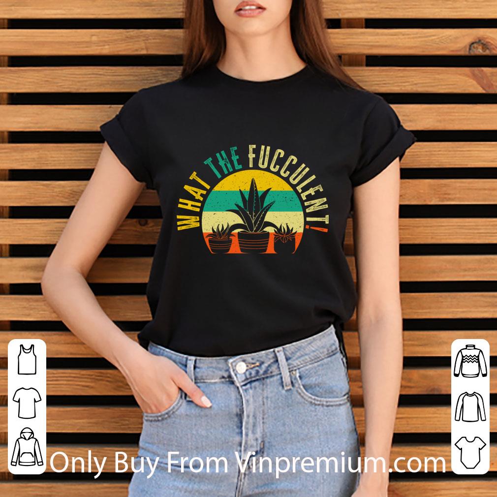 Nice What The Fucculent Vinatge Gardening Succulents Cactus shirt b50d19d1 nice what the fucculent vinatge gardening succulents cactus shirt 4 - Nice What The Fucculent Vinatge Gardening Succulents Cactus shirt