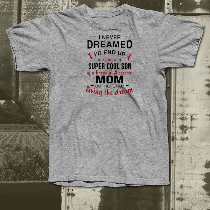 Nice I Never Dreamed I’d End Up Being Super Cool Son Of A Freakin’ Awesome Mom But Here I Am Living The Dream Shirt d9f03469 nice i never dreamed i d end up being super cool son of a freakin awesome mom but here i am living the dream shirt 4 - Nice I Never Dreamed I’d End Up Being Super Cool Son Of A Freakin’ Awesome Mom But Here I Am Living The Dream Shirt