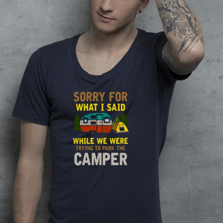 Nice Sorry For What I Said While We Were Trying To Park The Camper Shirt e6b7ea52 nice sorry for what i said while we were trying to park the camper shirt 4 - Nice Sorry For What I Said While We Were Trying To Park The Camper Shirt