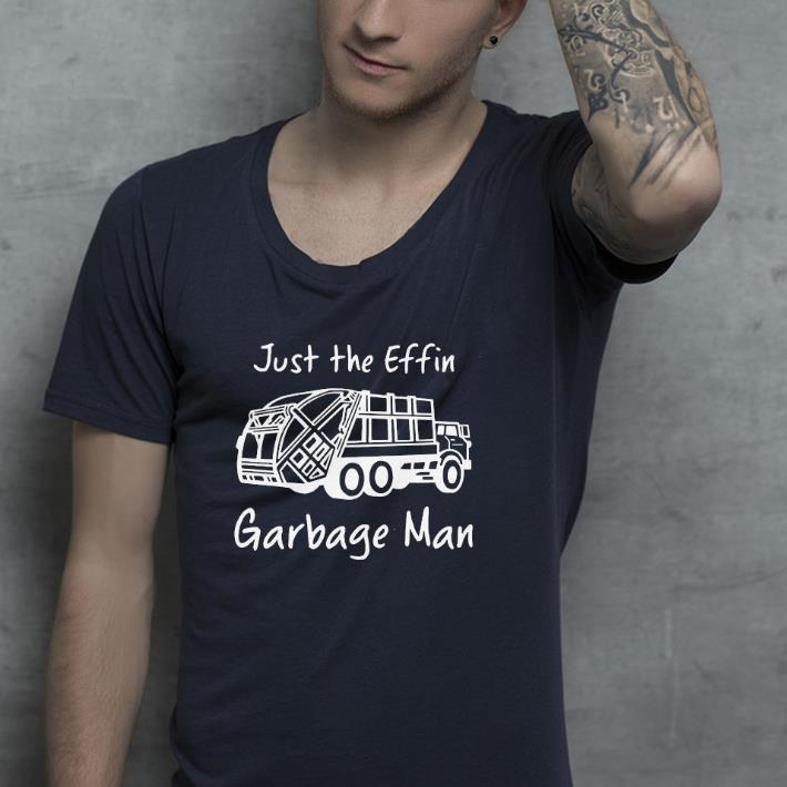 Nice Just The Effin Garbage Man Shirt 0f55a02c nice just the effin garbage man shirt 4 - Nice Just The Effin Garbage Man Shirt