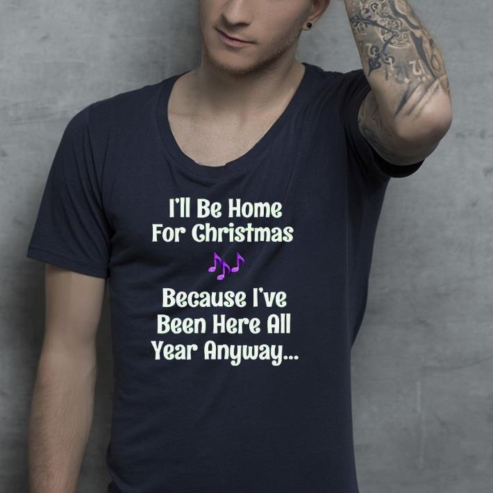 Nice I’ll Be Home For Christmas Because I’ve Been Here All Year Anyway Shirt 234b0a47 nice i ll be home for christmas because i ve been here all year anyway shirt 4 - Nice I’ll Be Home For Christmas Because I’ve Been Here All Year Anyway Shirt