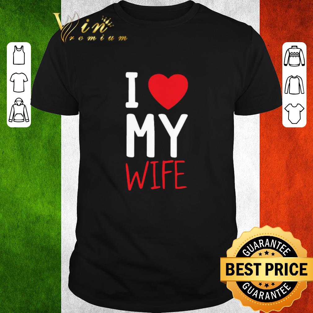 Nice I Love My Wife shirt