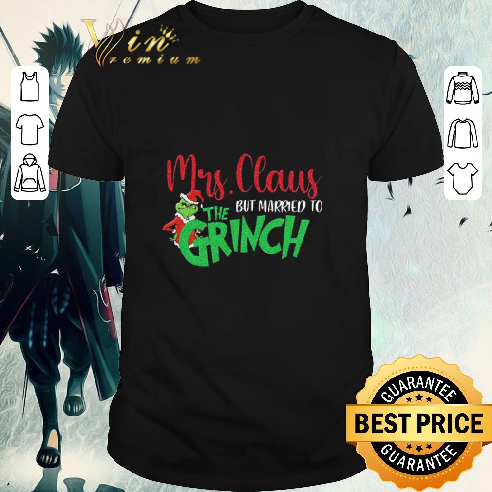 Pretty Mrs Claus But Married To The Grinch shirt