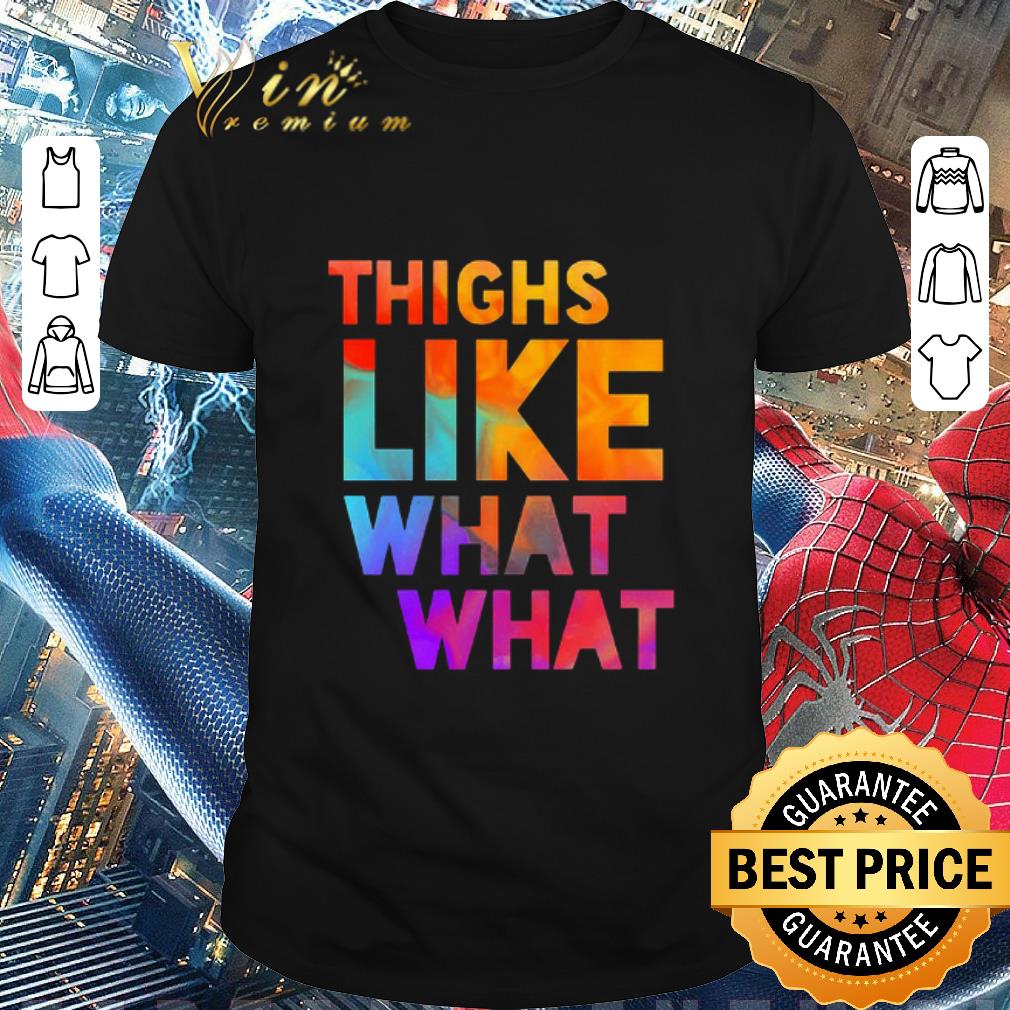 Funny Thighs Like What What shirt