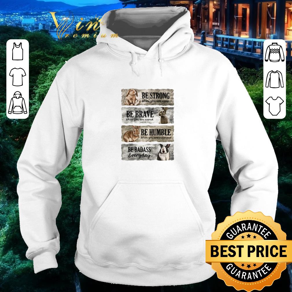 96dbb60c hot rabbit be strong when you are weak be brave when you are scared be humble when you are victorious be badass everyday shirt 4 - Hot Rabbit Be Strong When You Are Weak Be Brave When You Are Scared Be Humble When You Are Victorious Be Badass Everyday shirt