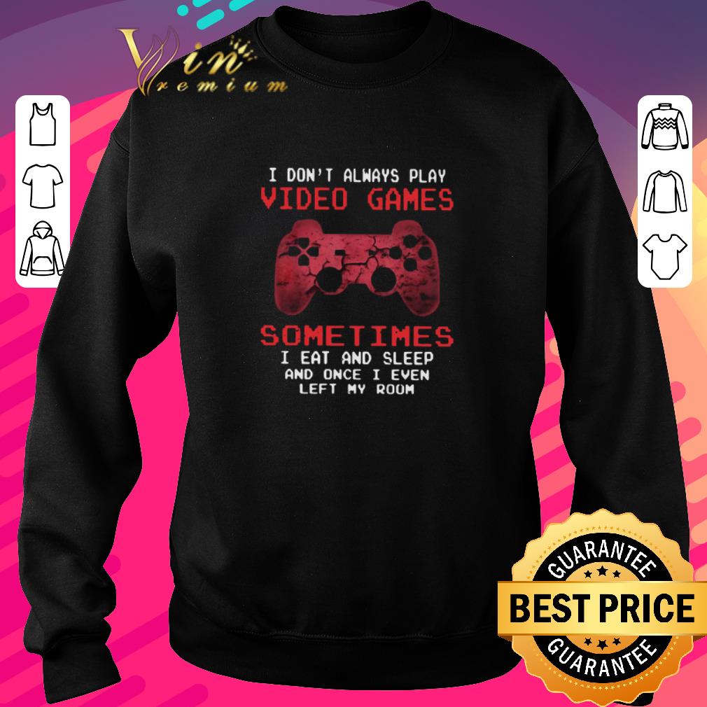 a1ba7ed7 awesome i don t always play video games sometimes i eat and sleep and once i even left my room shirt 4 - Awesome I Don’t Always Play Video Games Sometimes I Eat And Sleep And Once I Even Left My Room shirt