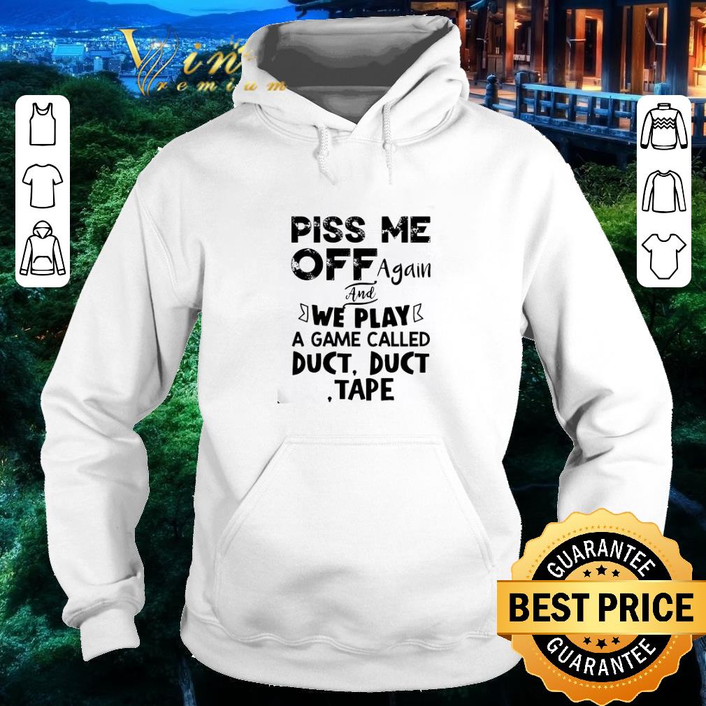 Nice Piss Me Off Again And We Play A Game Called Duct Duct Tape shirt ba0021aa nice piss me off again and we play a game called duct duct tape shirt 4 - Nice Piss Me Off Again And We Play A Game Called Duct Duct Tape shirt