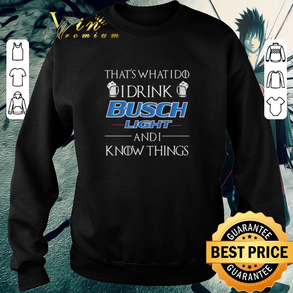 c51723a0 premium that what i do i drink busch light and i know things shirt 4 - Premium That’ What I Do I Drink Busch Light And I Know Things shirt