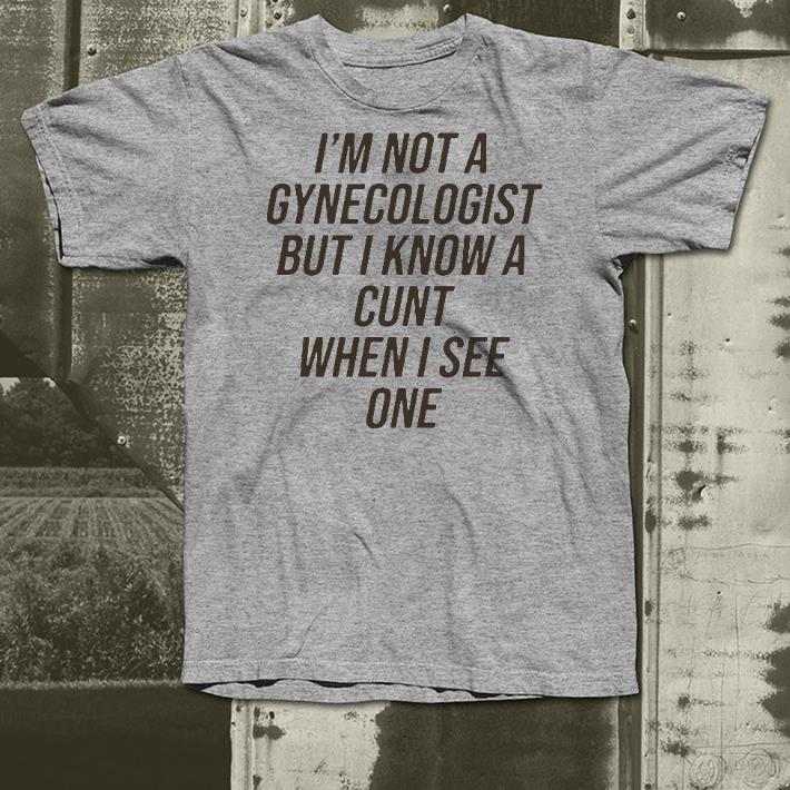 Nice I’m Not A Gynecologist But I Know A Cunt When I See One Shirt c826fb49 nice i m not a gynecologist but i know a cunt when i see one shirt 4 - Nice I’m Not A Gynecologist But I Know A Cunt When I See One Shirt