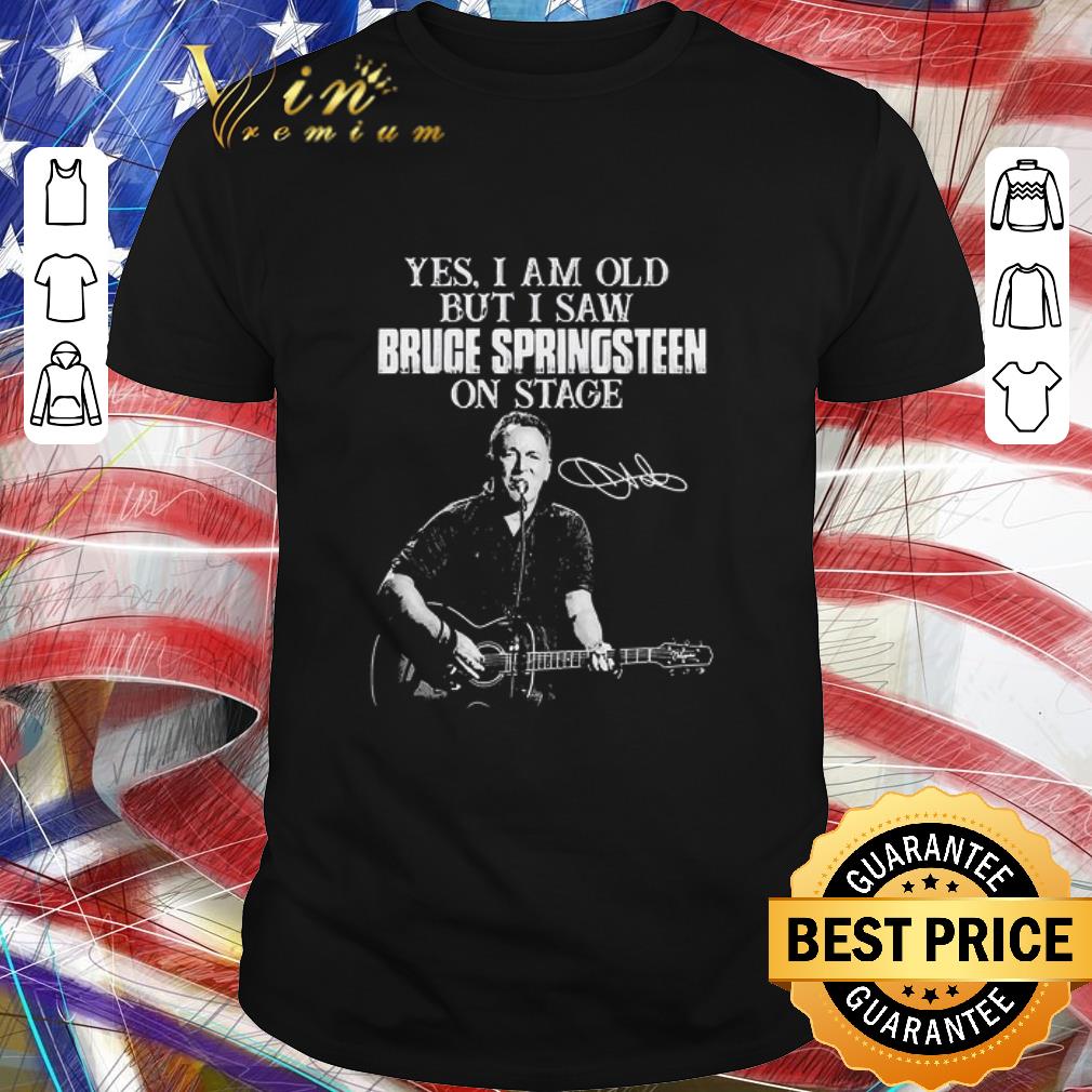 Pretty Yes I Am Old But I Saw Bruce Springsteen On Stage Signature shirt
