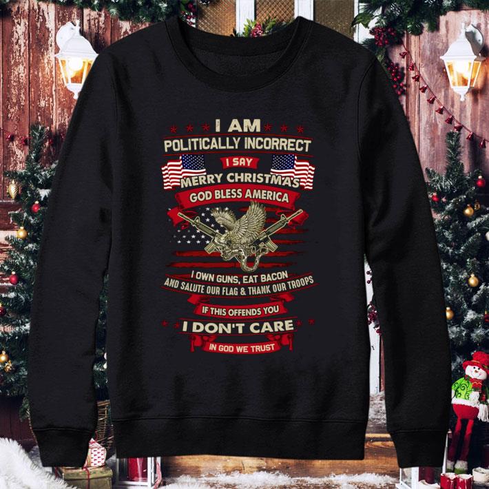 0d2f60ec premium i am politically incorrect i say merry christmas god bless america shirt 4 - Premium I Am Politically Incorrect I Say Merry Christmas God Bless America shirt
