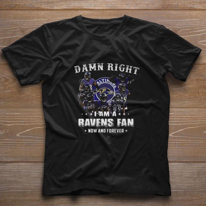 Original Baltimore Ravens Signatures Damn Right I Am A Ravens Fan Now And Forever shirt