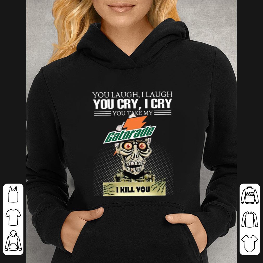 Official Jeff Dunham you laugh I laugh you cry I cry you take my Gatorade I kill you shirt 637cc4e7 official jeff dunham you laugh i laugh you cry i cry you take my gatorade i kill you shirt 4 - Official Jeff Dunham you laugh I laugh you cry I cry you take my Gatorade I kill you shirt